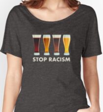 Stop Alcohol Racism Beer Equality Women's Relaxed Fit T-Shirt