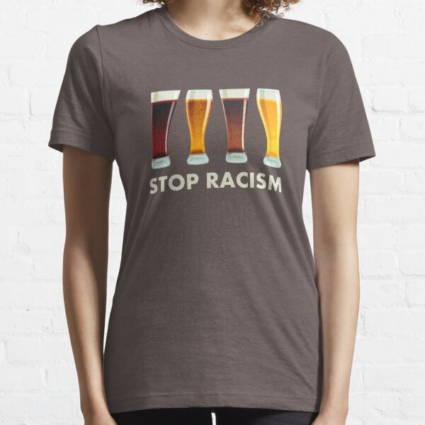 Stop Alcohol Racism Beer Equality Essential T-Shirt