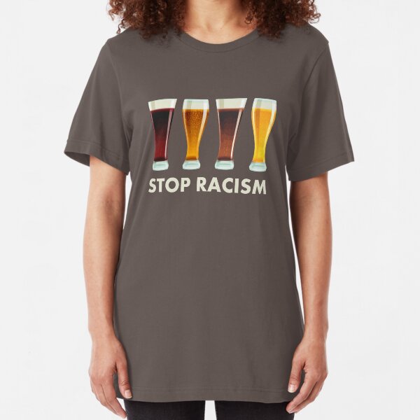 Stop Alcohol Racism Beer Equality Slim Fit T-Shirt