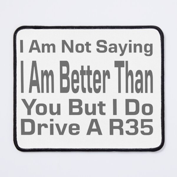 Item preview, I Am Not Saying I Am Better Than You But I Do Drive A R35 designed and sold by MrCsStores.