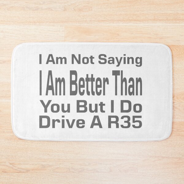 Item preview, I Am Not Saying I Am Better Than You But I Do Drive A R35 designed and sold by MrCsStores.