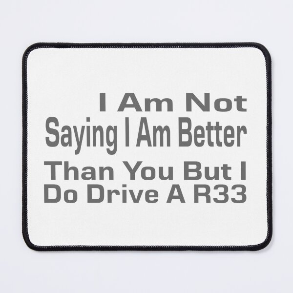 Item preview, I Am Not Saying I Am Better Than You But I Do Drive A R33 designed and sold by MrCsStores.