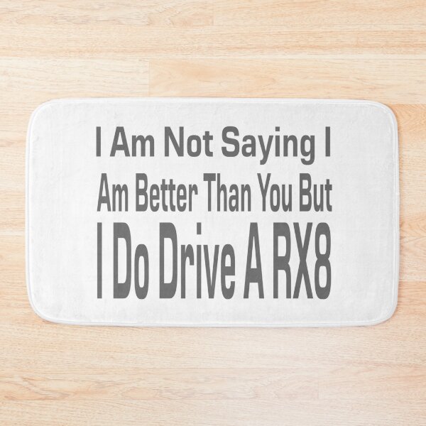 Item preview, I Am Not Saying I Am Better Than You But I Do Drive A RX8 designed and sold by MrCsStores.