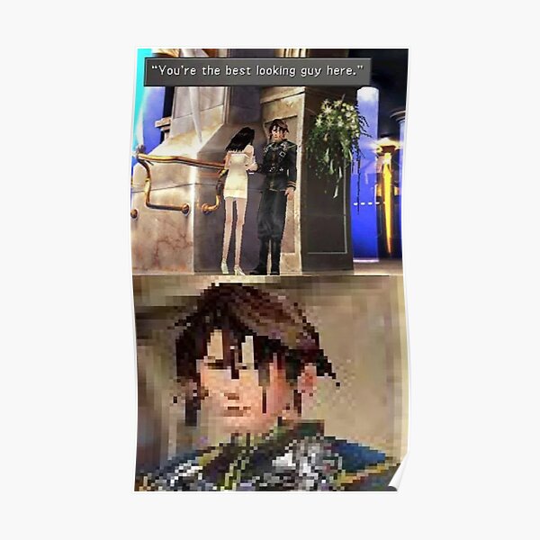"Final Fantasy VIII You're the best looking guy here" Poster for Sale