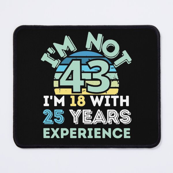 Item preview, I'm not 43 I'm 18 with 25 years experience designed and sold by Dunn Designs.