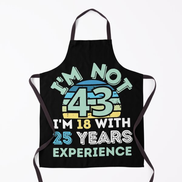 Item preview, I'm not 43 I'm 18 with 25 years experience designed and sold by Dunn Designs.