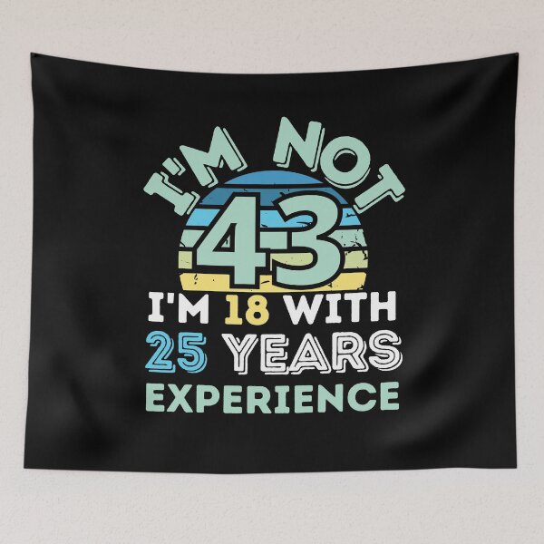 Item preview, I'm not 43 I'm 18 with 25 years experience designed and sold by Dunn Designs.