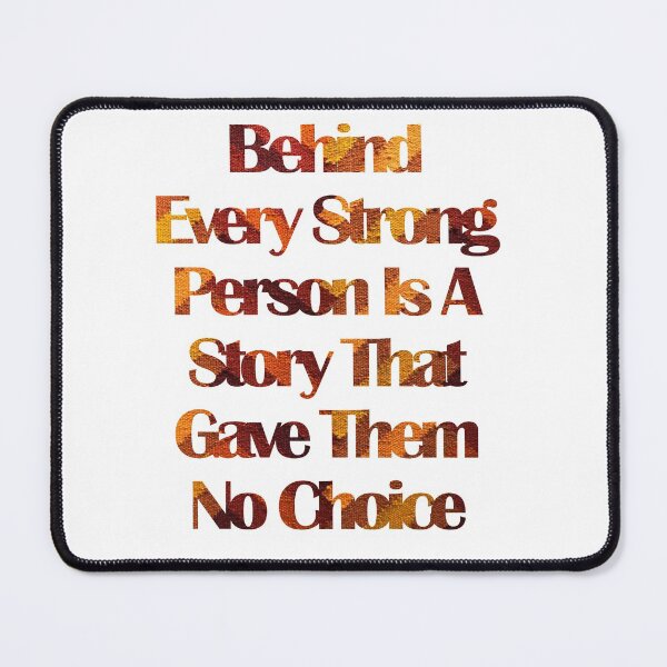 Item preview, Behind Every Strong Person Is A Story That Gave Them No Choice designed and sold by Buddhajit Roy.