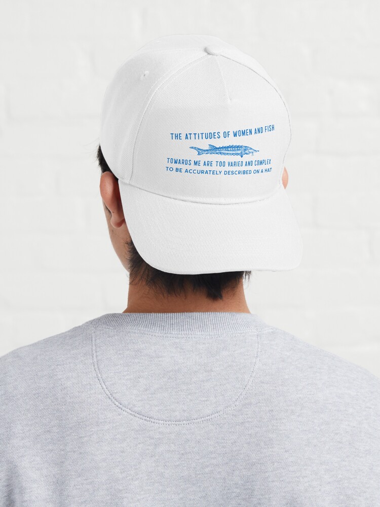 The Attitudes Of Women And Fish Towards Me Are Too Varied And Complex To Be  Accurately Described On A Hat Cap | Cap