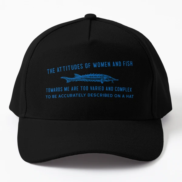 The Attitudes of Women and Fish Towards Me Are Too Varied and Complex to Be Accurately described On A Hat Cap Hat Baseball Cap | Redbubble