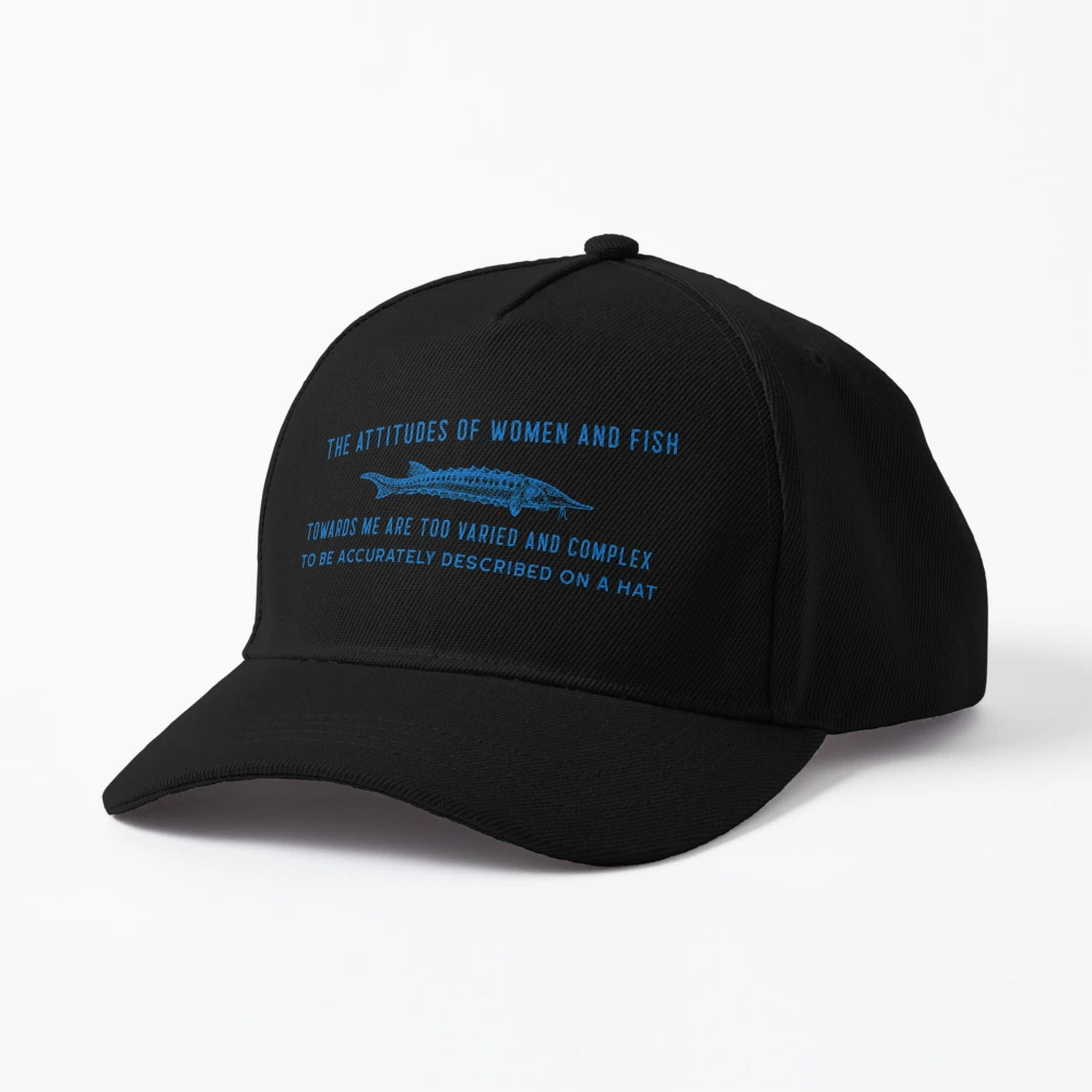 The Attitudes Of Women And Fish Towards Me Are Too Varied And Complex To Be  Accurately Described On A Hat Cap Cap for Sale by henes88