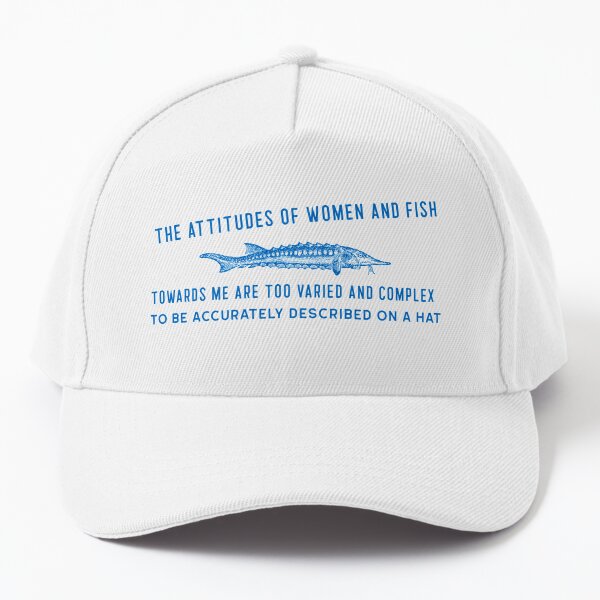 The attitudes of women and fish towards me are too varied and complex to be  accurately described on a hat Cap for Sale by Alysha Newton