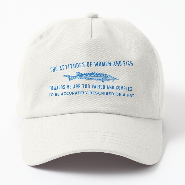 The Attitudes Of Women And Fish Towards Me Are Too Varied And Complex To Be  Accurately Described On A Hat Cap Poster for Sale by henes88