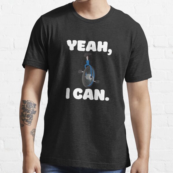 yeah, will i can. Unicycle Essential T-Shirt