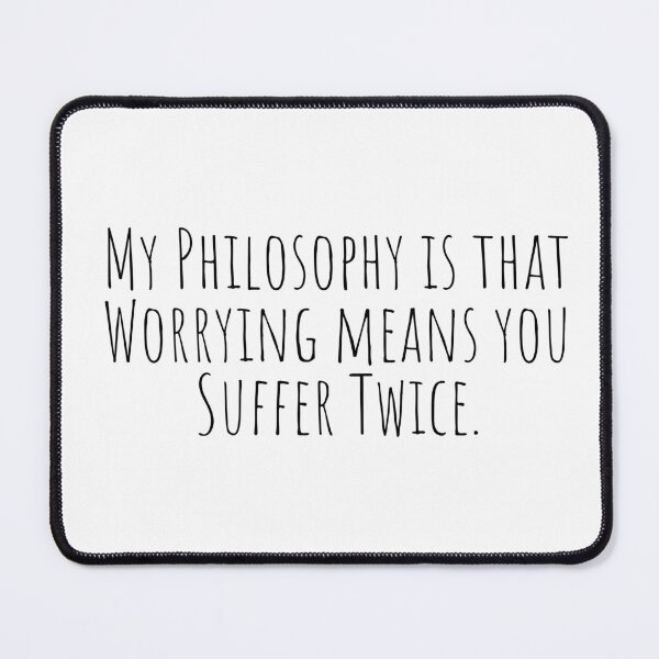Item preview, My Philosophy Is That Worrying Means You Suffer Twice designed and sold by KarolinaPaz.