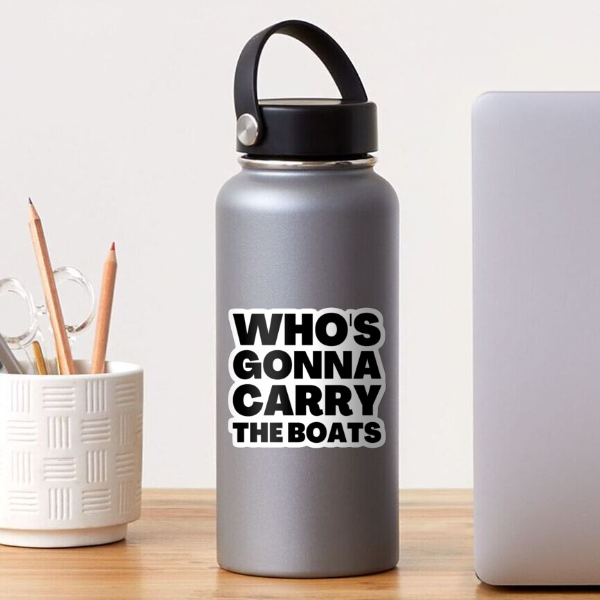 who-s-gonna-carry-the-boats-motivational-quotes-sticker-for-sale-by