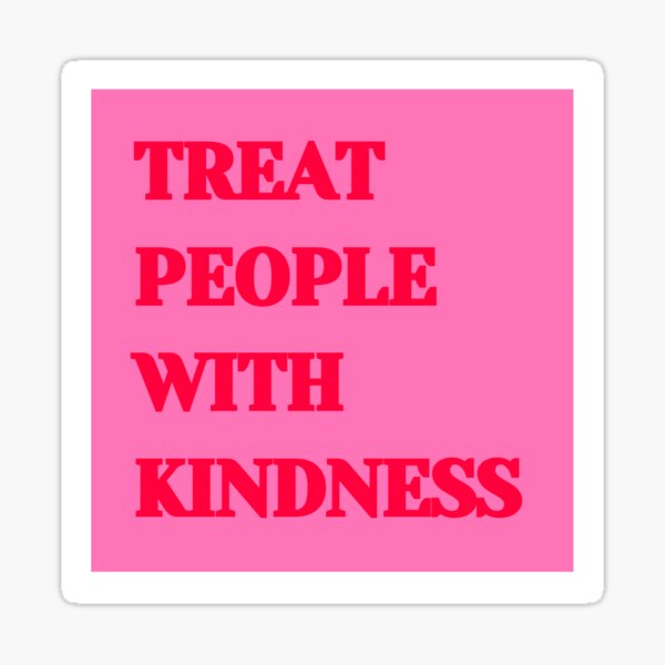 Treat people with kindness &lt;3 Sticker