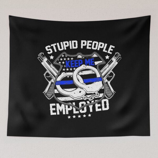 Item preview, Stupid People Keep Me Employed Police designed and sold by gonzalogranados.