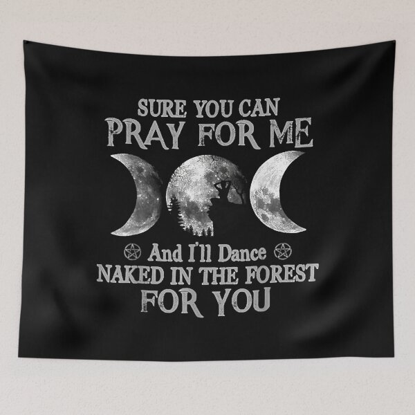 Item preview, Sure You Can Pray For Me And I_ll Dance Naked In The Forest designed and sold by gonzalogranados.