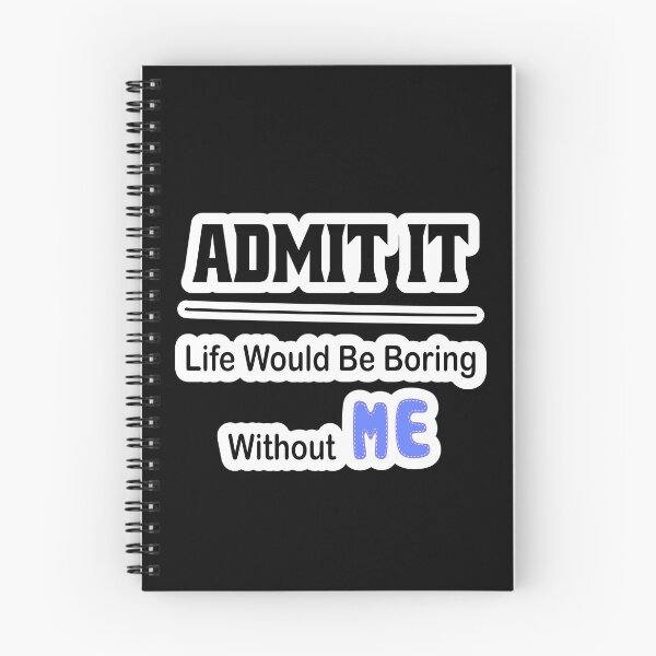 Item preview, Admit It Life Would Be Boring Without Me designed and sold by JLCableStudio.