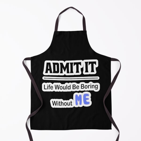Item preview, Admit It Life Would Be Boring Without Me designed and sold by JLCableStudio.