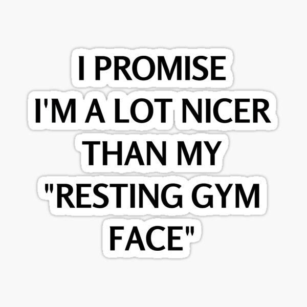 "I Promise I'm a Lot Nicer Than My Resting Gym Face Gym Humor, Funny