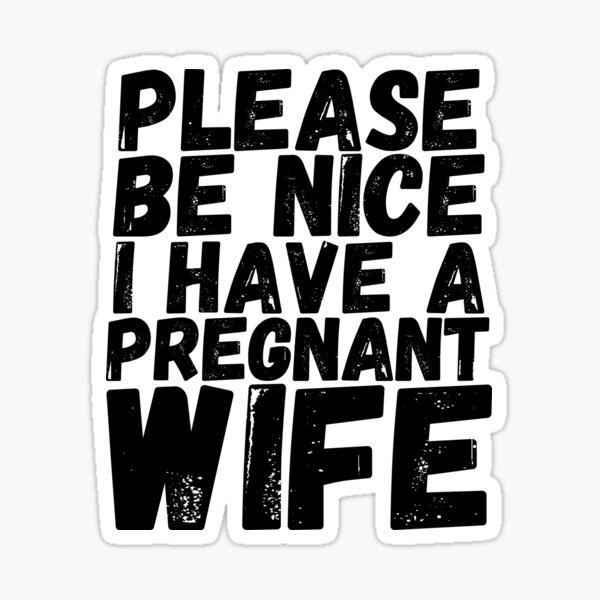 please-be-nice-i-have-a-pregnant-wife-sticker-by-seoul26-redbubble