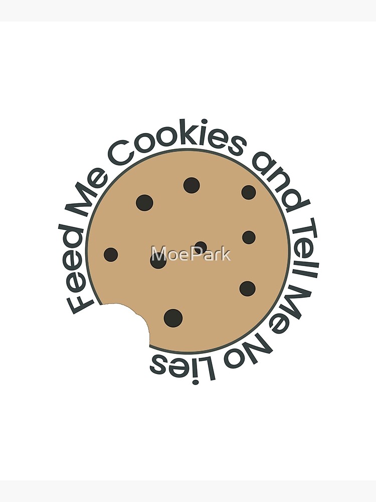 Artwork view, Feed Me Cookies and Tell Me No Lies designed and sold by MoePark