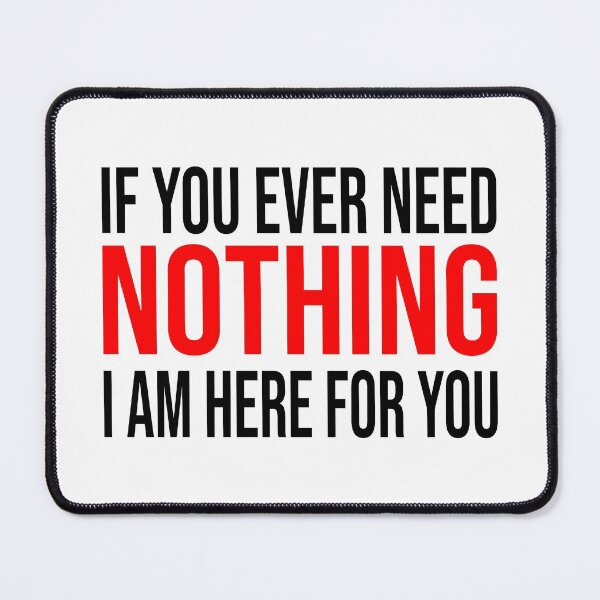 Item preview, Funny Text - If You Ever Need Nothing I Am Here For You designed and sold by akina77.