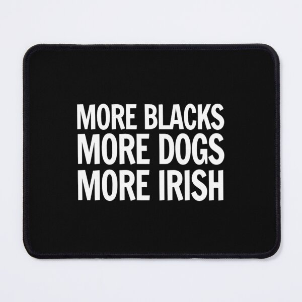 Item preview, More Blacks More Dogs More Irish T-ShirtMore Blacks, More Dogs, More Irish designed and sold by ToneKlim.
