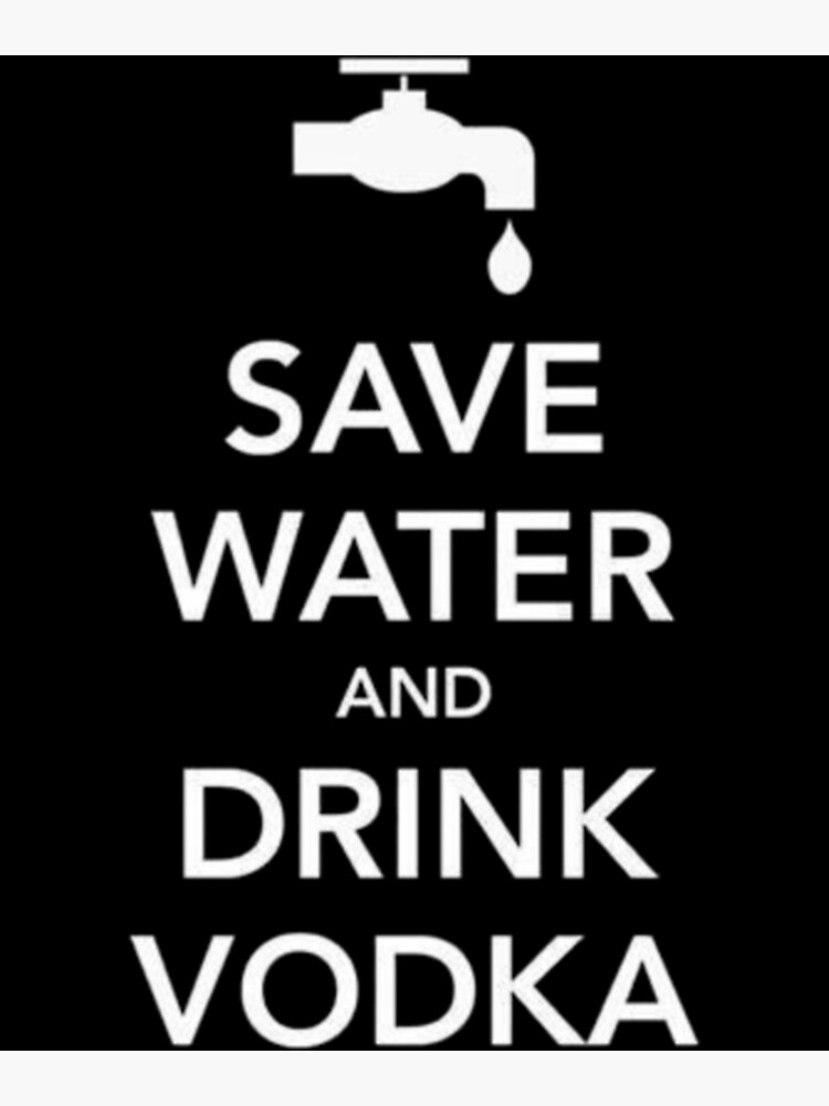 "Save water and drink Vodka " Poster for Sale by CBbeautyinc Redbubble