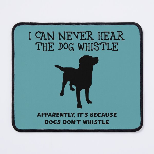 Item preview, I can never hear the dog whistle. Dogs don't whistle (black) designed and sold by SolidEarthArt.