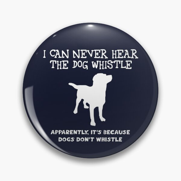 Item preview, I can never hear the dog whistle. Dogs don't whistle (white) designed and sold by SolidEarthArt.