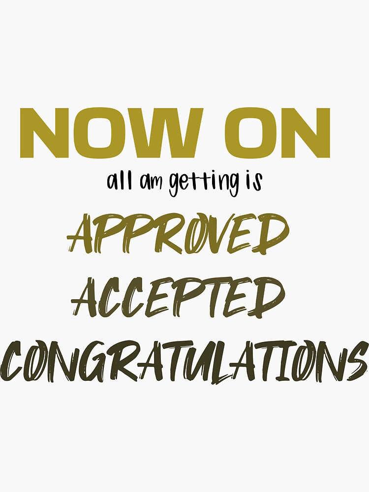 now-on-all-am-getting-is-approved-accepted-and-congratulations