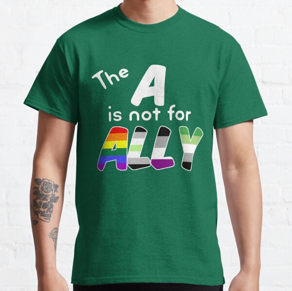 The A is NOT for ALLY LGBTQIA+ agender aroace Classic T-Shirt