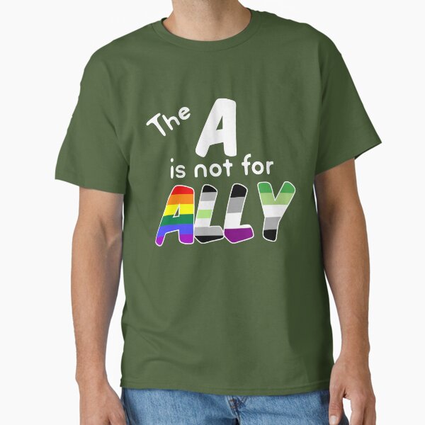The A is NOT for ALLY LGBTQIA+ agender aroace Classic T-Shirt