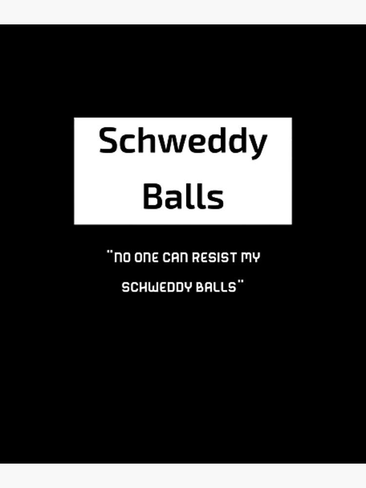 Schweddy Balls No One Can Resist My Schweddy Balls T Shirt Poster