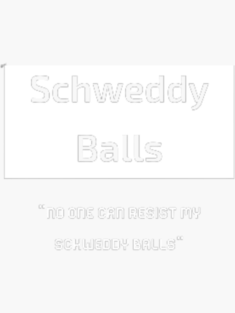 " schweddy balls "no one can resist my schweddy balls" tshirt" Sticker