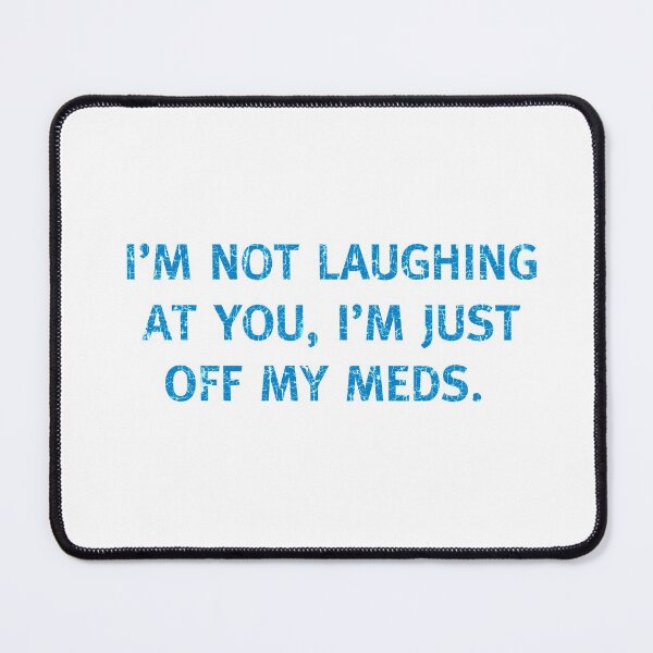 Item preview, I'M NOT LAUGHING AT YOU, I'M JUST OFF MY MEDS Funny off Medication designed and sold by funnytshirtemp.