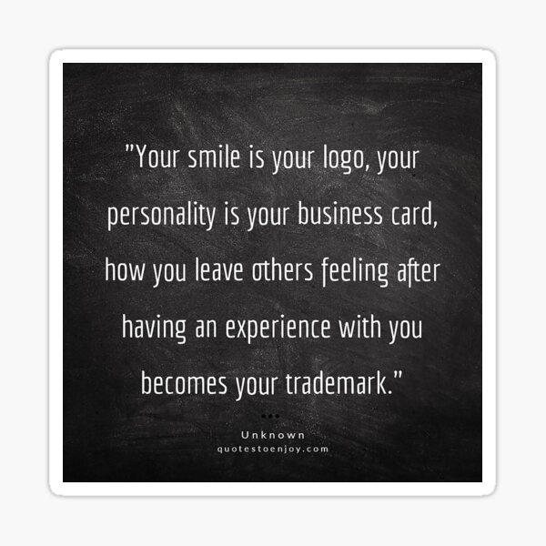 Your smile is your logo, your personality is your business card, how you leave others feeling after having an experience with you becomes your trademark. – Author Unknown Sticker
