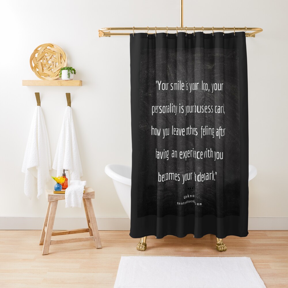 Your smile is your logo, your personality is your business card, how you leave others feeling after having an experience with you becomes your trademark. – Author Unknown Shower Curtain