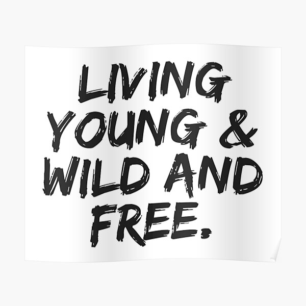 "Living young and wild and free" Poster for Sale by ennya123 Redbubble