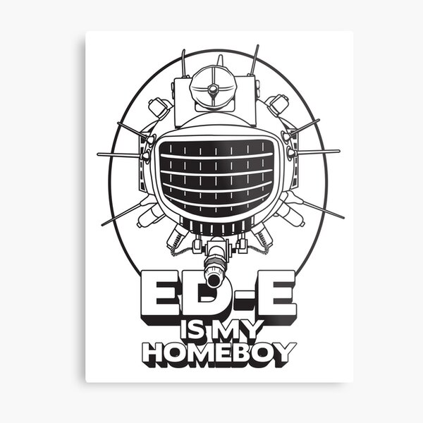 ED-E is My Homeboy on White Metal Print