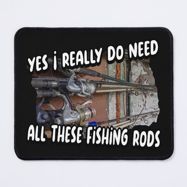 Item preview,  Yes I really do need all these fishing rods designed and sold by printhappy4you.