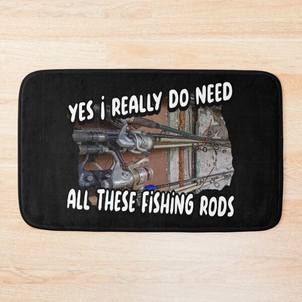 Item preview,  Yes I really do need all these fishing rods designed and sold by printhappy4you.