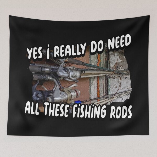 Item preview,  Yes I really do need all these fishing rods designed and sold by printhappy4you.