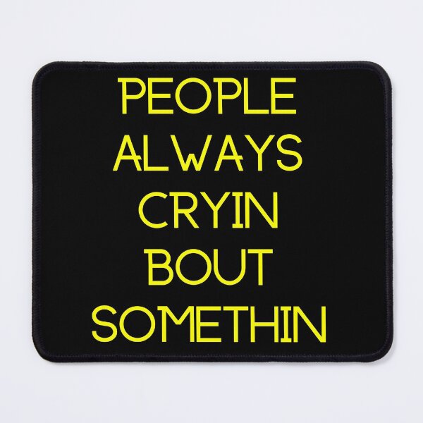 Item preview, People Always Cryin Bout Somethin designed and sold by SameGirlNwTrcks.
