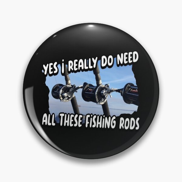 Item preview, Yes I really do need all these fishing rods designed and sold by printhappy4you.
