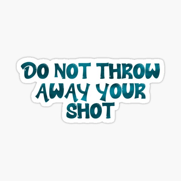 "DO NOT THROW AWAY YOUR SHOT " Sticker by ayoubouzziki Redbubble