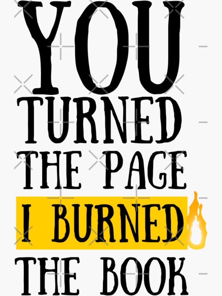 you-turned-the-page-i-burned-the-book-sticker-by-mofling-redbubble